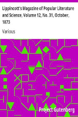 [Gutenberg 13964] • Lippincott's Magazine of Popular Literature and Science, Volume 12, No. 31, October, 1873